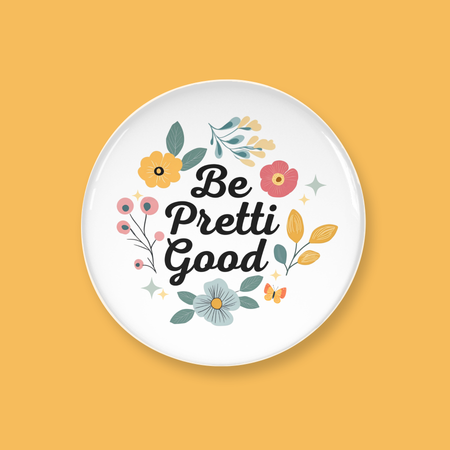 A floral button with the text Be Pretti Good 